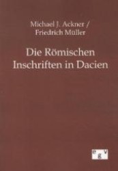 Die Römischen Inschriften in Dacien （Nachdruck des Originals von 1865. 2012. 280 S. 210 mm）