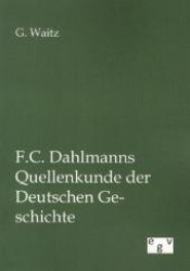 F.C. Dahlmanns Quellenkunde der Deutschen Geschichte （Nachdr. v. Originals v. 1875. 2012. 320 S. 210 mm）