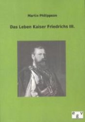 Das Leben Kaiser Friedrichs III. （Nachdruck des Originals von 1900. 2012. 448 S. 210 mm）