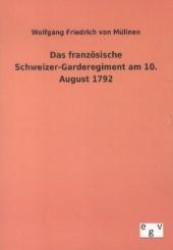 Das französische Schweizer-Garderegiment am 10. August 1792 （Nachdruck des Originals von 1892. 2012. 228 S. 210 mm）