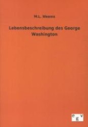 Lebensbeschreibung des George Washington （Nachdruck des Originals von 1838. 2012. 320 S. 210 mm）