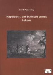 Napoleon I. am Schlusse seines Lebens （2012. 288 S. m. 97 Abb. 210 mm）