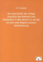 Zur Geschichte der Kriege zwischen den Römern und Deutschen in den Jahren 11 vor bis 16 nach dem Beginn unserer Zeitrech （Nachdruck des Originals von 1862. 2012. 148 S. 210 mm）