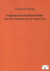 Englands Geschichtsschreiber : Von der frühesten bis auf unsere Zeit （Nachdruck des Originals von 1852. 2012. 220 S. 210 mm）