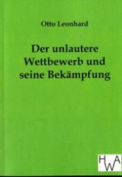 Der unlautere Wettbewerb und seine Bekämpfung （Repr. d. Orig.-Ausg. v. 1903. 2011. 128 S. 210 mm）