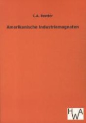 Amerikanische Industriemagnaten （Nachdr. d. Orig.-Ausg. v. 1927. 2012. 172 S. 210 mm）