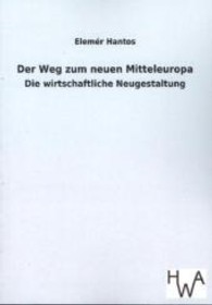 Der Weg zum neuen Mitteleuropa : Die wirtschaftliche Neugestaltung （Nachdr. d. Originals v. 1933. 2013. 272 S. 210 mm）