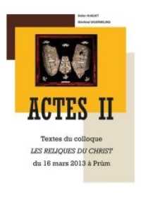 Actes II : Textes du colloque LES RELIQUES DU CHRIST du 16 mars 2013 à Prüm （1., Auflage. 2014. 214 S. 230 mm）