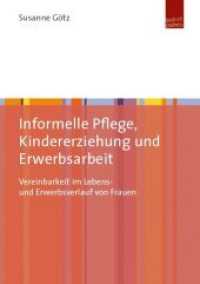 Informelle Pflege, Kindererziehung und Erwerbsarbeit : Vereinbarkeit im Lebens- und Erwerbsverlauf von Frauen （2017. 224 S. 210 mm）