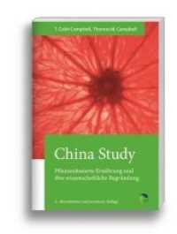 China Study : Pflanzenbasierte Ernährung und ihre wissenschaftliche Begründung （4., überarb. Aufl., erw. Aufl. 2017. 512 S. 22 Tabellen. 240 mm）