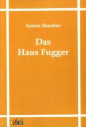 Das Haus Fugger （Nachdr. 2011. 330 S. 210 mm）