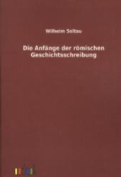 Die Anf&auml;nge der r&ouml;mischen Geschichtsschreibung （Nachdruck der Originalausgabe aus dem Jahr 1909. 2011. 290 S. 210 mm）