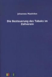Die Besteuerung des Tabaks im Zollverein （Nachdruck der Originalausgabe aus dem Jahr 1868. 2011. 180 S. 210 mm）