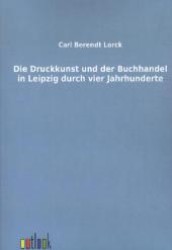 Die Druckkunst und der Buchhandel in Leipzig durch vier Jahrhunderte （Nachdruck der Originalausgabe aus dem Jahr 1879. 2011. 180 S. 210 mm）