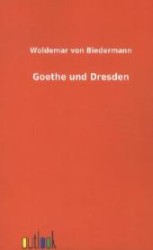 Goethe und Dresden （Nachdr. d. Ausg. v. 1875. 2011. 190 S. 210 mm）