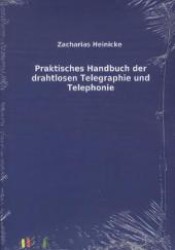 Praktisches Handbuch der drahtlosen Telegraphie und Telephonie （Nachdruck der Originalausgabe aus dem Jahr 1908. 2011. 260 S. mit zahl）