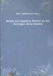 Briefe von Goethes Mutter an die Herzogin Anna Amalia （Nachdruck der Originalausgabe aus dem Jahr 1889. 2011. 180 S. 210 mm）
