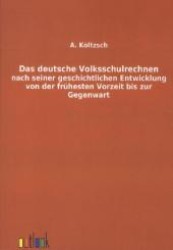 Das deutsche Volksschulrechnen : Nach seiner geschichtlichen Entwicklung von der frühesten Vorzeit bis zur Gegenwart in Einzel- und Gruppenbildern （Nachdr. d. Orig.-Ausg. v. 1894. 2012. 76 S. 210 mm）