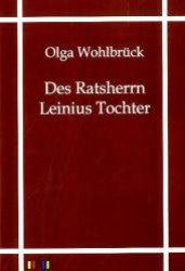 Des Ratsherrn Leinius Tochter （Repr. d. Originals v. 1910. 2011. 40 S. 210 mm）