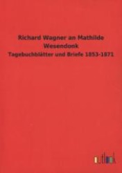 Richard Wagner an Mathilde Wesendonk : Tagebuchblätter und Briefe 1853-1871 （2012. 392 S. 210 mm）