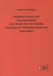Primitive Kunst und Psychoanalyse : Eine Studie über die sexuelle Grundlage der bildenden Künste der Naturvölker （Repr. d. Ausg. v. 1927. 2012. 216 S. 210 mm）