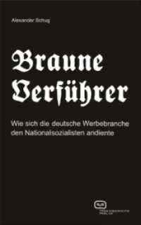 Braune Verführer : Wie sich die deutsche Werbebranche den Nationalsozialisten andiente （1. Aufl. 2015. 167 S. mit SW-Abbildungen. 19 cm）
