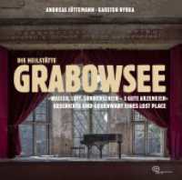 Die Heilstätte Grabowsee : "Wasser, Luft, Sonnenschein - 3 gute Arzeneien" - Geschichte und Gegenwart eines Lost Place （2024. 276 S. 210 mm）