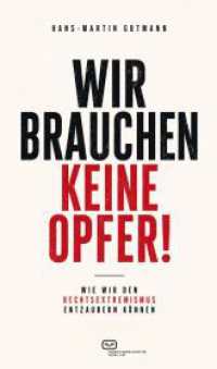 Wir brauchen keine Opfer! : Wie wir den Rechtsextremismus entzaubern k&ouml;nnen