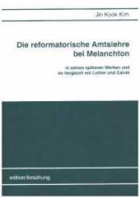 Die reformatorische Amtslehre bei Melanchton in seinen sp&auml;teren Werken und im Vergleich mit Luther und Calvin (edition : forschung) （2017. 320 S. 21.0 cm）
