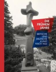 Die frühen Jahre : Britische und deutsche Kunst nach 1945 （2014. 128 S. 270 mm）