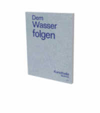 Dem Wasser folgen : Kat. Kunsthalle Bielefeld （2022. 100 S. 100 Farbfotos. 270 mm）
