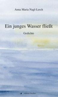 Ein junges Wasser fließt : Gedichte （2., überarb. Aufl. 2015. 120 S. 210 mm）