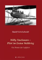 Willy Stuckmann - Pilot im Ersten Weltkrieg : Ein Pionier der Luftfahrt （1. Aufl. 2012. 135 S. m. Abb. u. Kt. 210 mm）