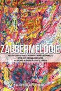 Zaubermelodie : Politisch-satirisch-grotesk-historisch-europäisches Dramolett, in fünf nicht enden wollenden Akten, das durchaus erzählenden Charakter aufweist. （2017. 60 S. 200 mm）