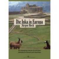 Die Inka in Europa : Ihr Untergang und was sie mit ihren Ahnkulturen danach noch bewirkten （2015. 408 S. 240 mm）