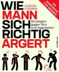 Wie Mann sich richtig ärgert : Strategien gegen Wut und Aggression - Ein Workbook für Männer (books4success) （1. Auflage. 2017. 192 S. komplett farbig, mit vielen Fragebögen.）