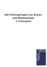 300 Prüfungsfragen zum Brauer- und Mälzermeister : 3. Prüfungsteil （2013. 264 S. 210 mm）