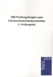 300 Prüfungsfragen zum Feinwerkmechanikermeister : 3. Prüfungsteil （2012. 264 S. 210 mm）