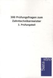 300 Prüfungsfragen zum Zahntechnikermeister : 3. Prüfungsteil （2012. 300 S. 210 mm）