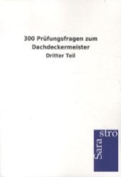 300 Prüfungsfragen zum Dachdeckermeister : Dritter Teil （2012. 300 S. 210 mm）