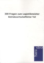 300 Fragen zum Logistikmeister : Betriebswirtschaftlicher Teil （2012. 248 S. 210 mm）