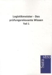 Logistikmeister - Das prüfungsrelevante Wissen : Teil 1 （2012. 500 S. 210 mm）