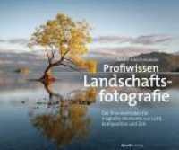 Profiwissen Landschaftsfotografie : Ihr Weg zu magischen Momenten aus Licht, Komposition und Zeit （2024. 576 S. komplett in Farbe. 215 x 260 mm）