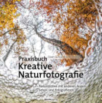 Praxisbuch Kreative Naturfotografie : Naturmotive mit anderen Augen sehen und fotografieren （2017. 198 S. komplett in Farbe. 24.5 cm）