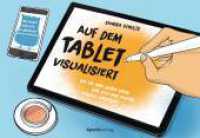Auf dem Tablet visualisiert : Wie Sie Ihre guten Ideen für sich und andere visuell umsetzen （2023. 308 S. komplett in Farbe. 240 mm）