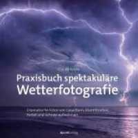 Praxisbuch spektakuläre Wetterfotografie : Dramatische Fotos von Gewittern, Sturmfronten, Nebel und Schnee aufnehmen （2024. 208 S. komplett in Farbe. 245 mm）