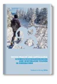 Weiße Pracht und Gipfelglück : Schneeschuhwanderungen und winterliche Touren in Oberbayern (Bayern entdecken)