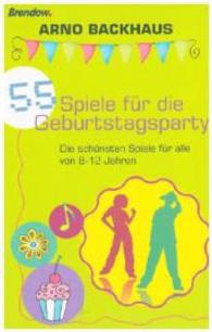 55 Spiele für die Geburtstagsparty : Die schönsten Spiele für alle von 8-12 Jahren （1. Aufl. 2012. 80 S. 19 cm）