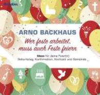 Wer feste arbeitet, muss auch Feste feiern : Ideen für deine Feier(n): Geburtstag, Konfirmation, Hochzeit und Gemeinde （2016. 96 S. Zahlreiche Fotos und Illustrationen, durchgehend farbig il）