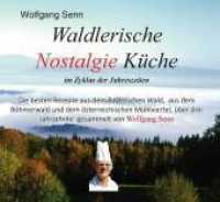Waldlerische Nostalgie Küche - im Zyklus der Jahreszeiten : Die besten Rezepte aus dem Bayerischen Wald, aus dem Böhmerwald und dem österreichischen Mühlviertel, über drei Jahrzehnte gesammelt von Wolfgang Senn （2. Aufl. 2012. 186 S. 57 Abbildungen. 22.5 cm）